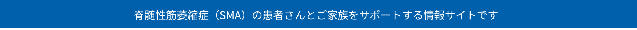脊髄性筋萎縮症（SMA）の患者さんとご家族をサポートする情報サイトです