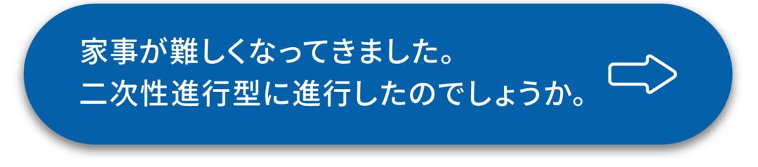 ボタン:家事が難しくなってきました。二次性進行型に進行したのでしょうか。