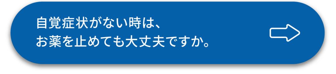 ボタン：自覚症状がない時は、お薬を止めても大丈夫ですか。